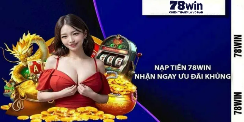 Đánh giá hệ thống giao dịch nạp tiền trực tuyến tại 78win